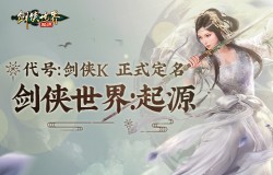 代号:剑侠K!西山居剑侠IP新游定名《剑侠世界:起源》 代号:剑侠K!西山居剑侠IP新游定名《剑侠世界:起源》